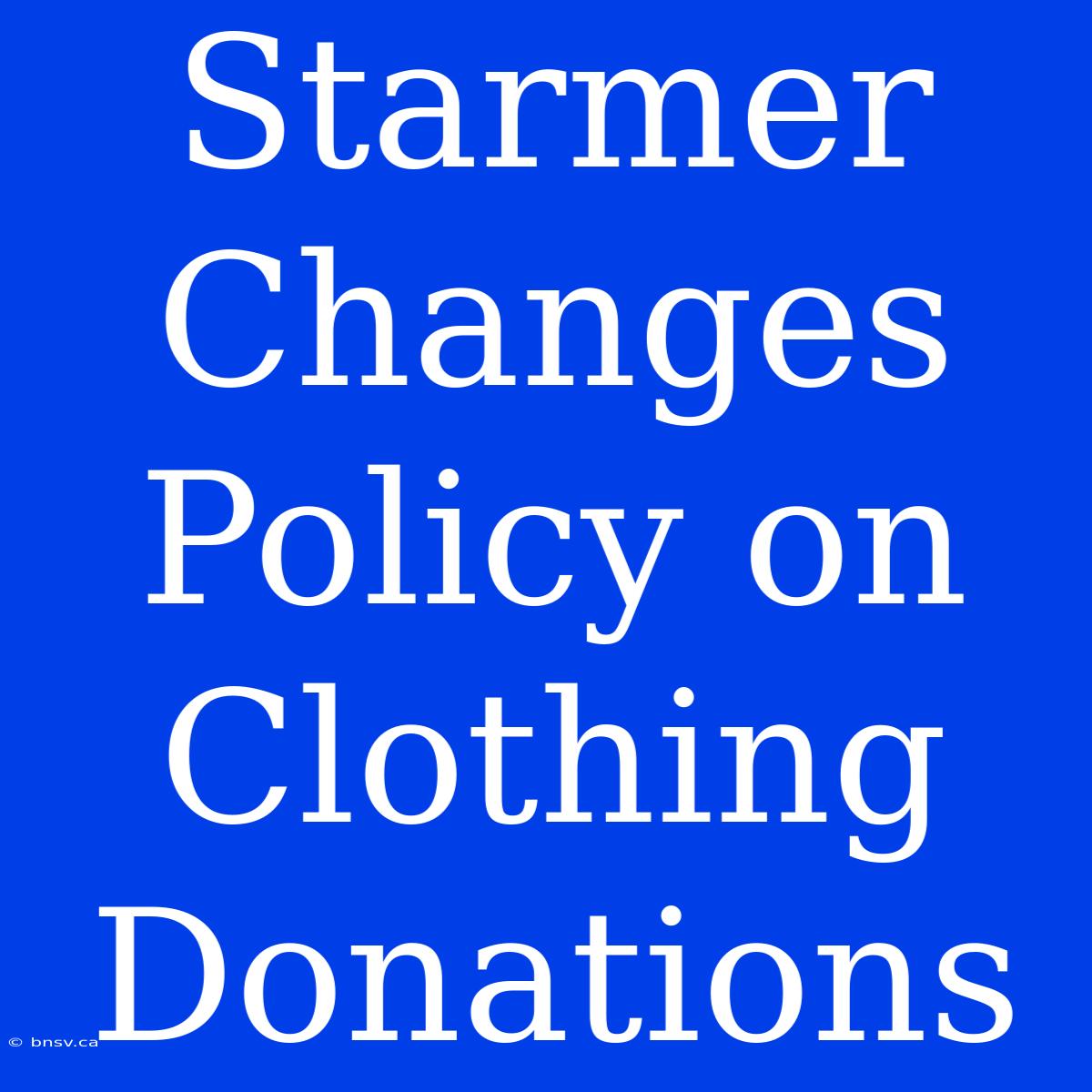 Starmer Changes Policy On Clothing Donations