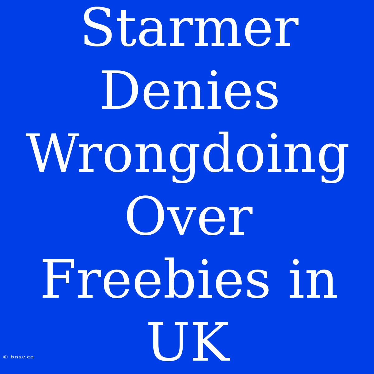 Starmer Denies Wrongdoing Over Freebies In UK