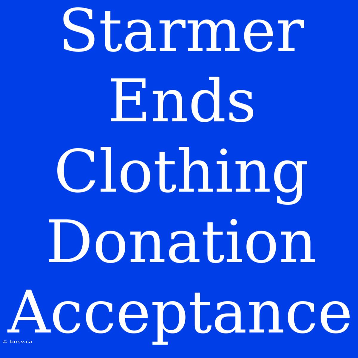 Starmer Ends Clothing Donation Acceptance