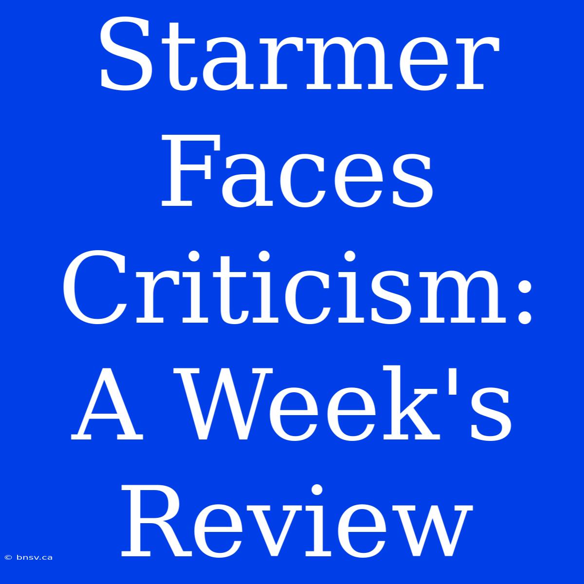 Starmer Faces Criticism: A Week's Review