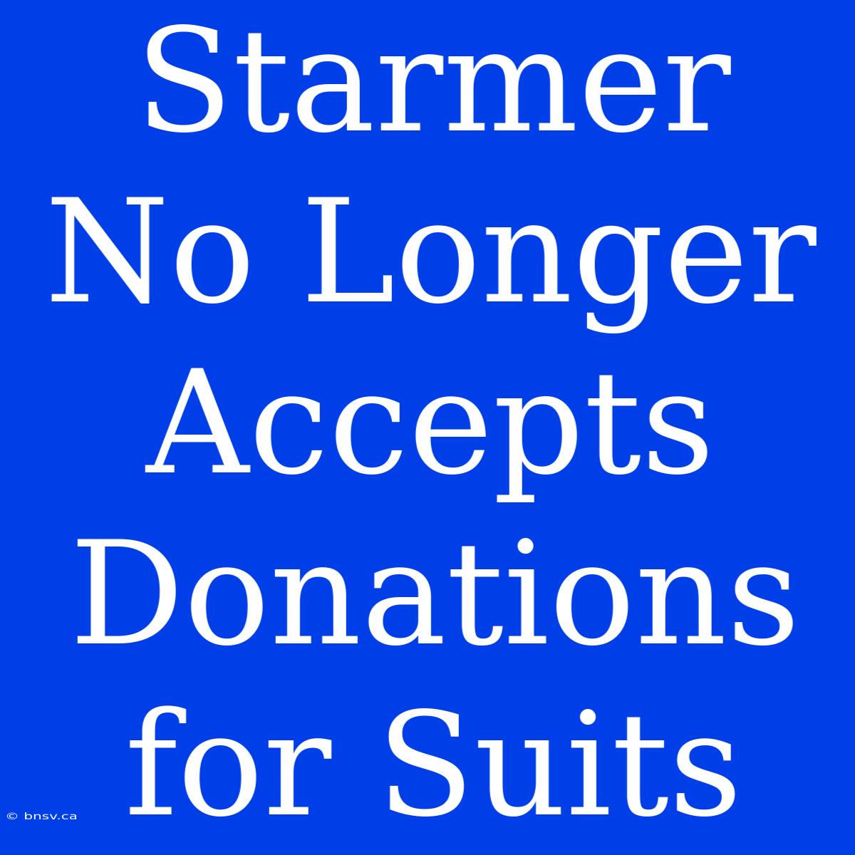 Starmer No Longer Accepts Donations For Suits