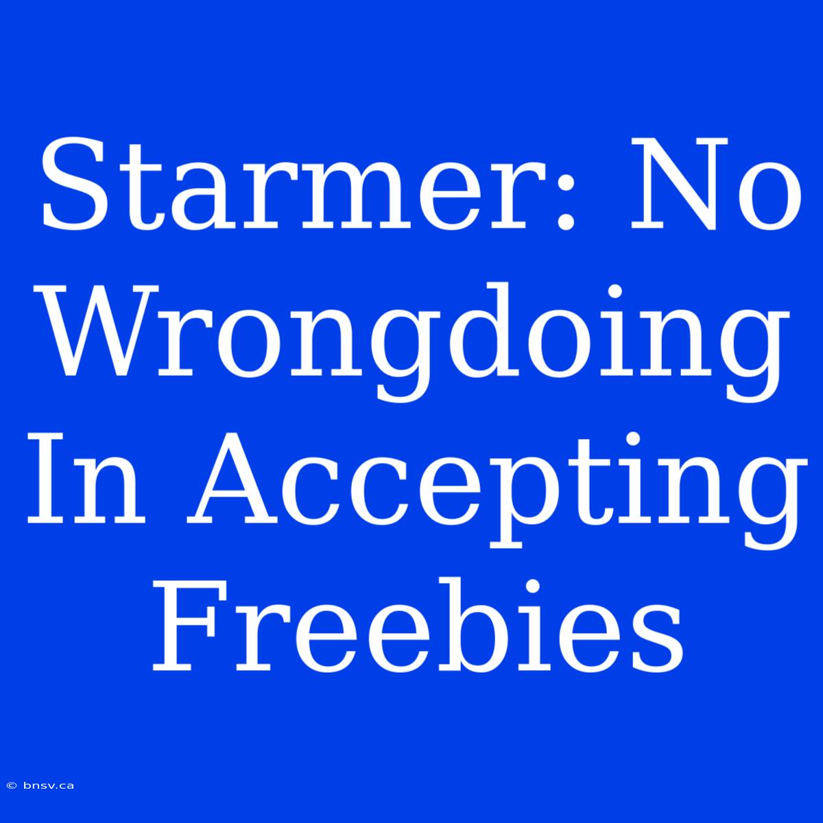 Starmer: No Wrongdoing In Accepting Freebies