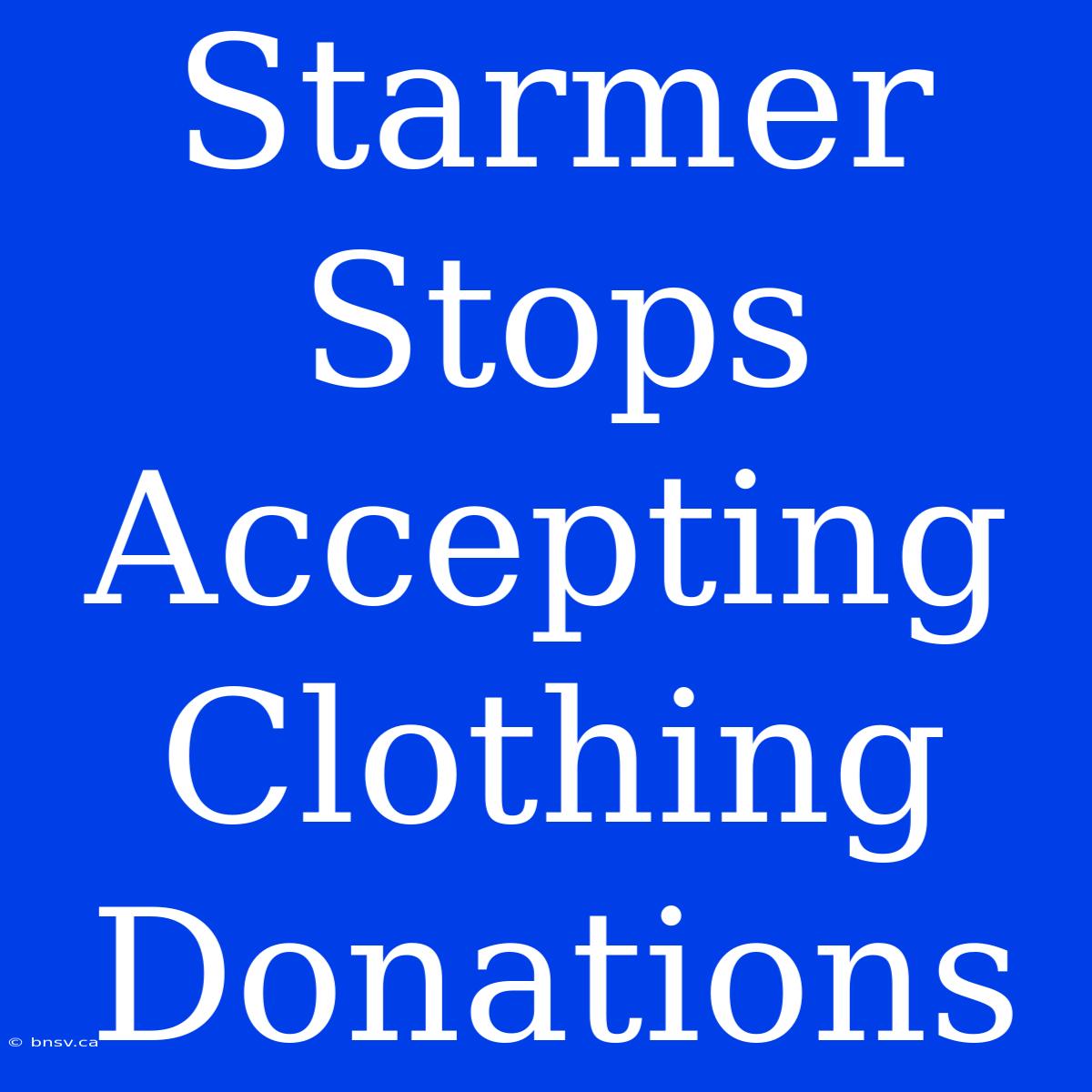 Starmer Stops Accepting Clothing Donations