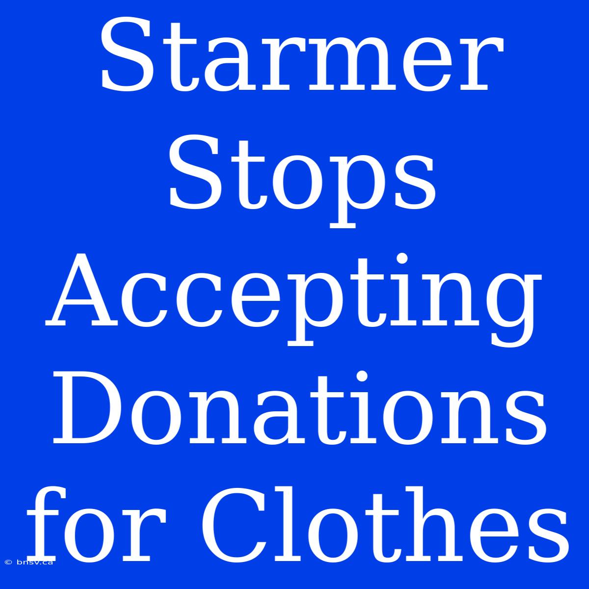 Starmer Stops Accepting Donations For Clothes