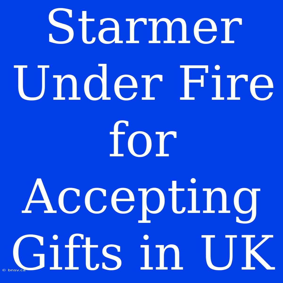 Starmer Under Fire For Accepting Gifts In UK