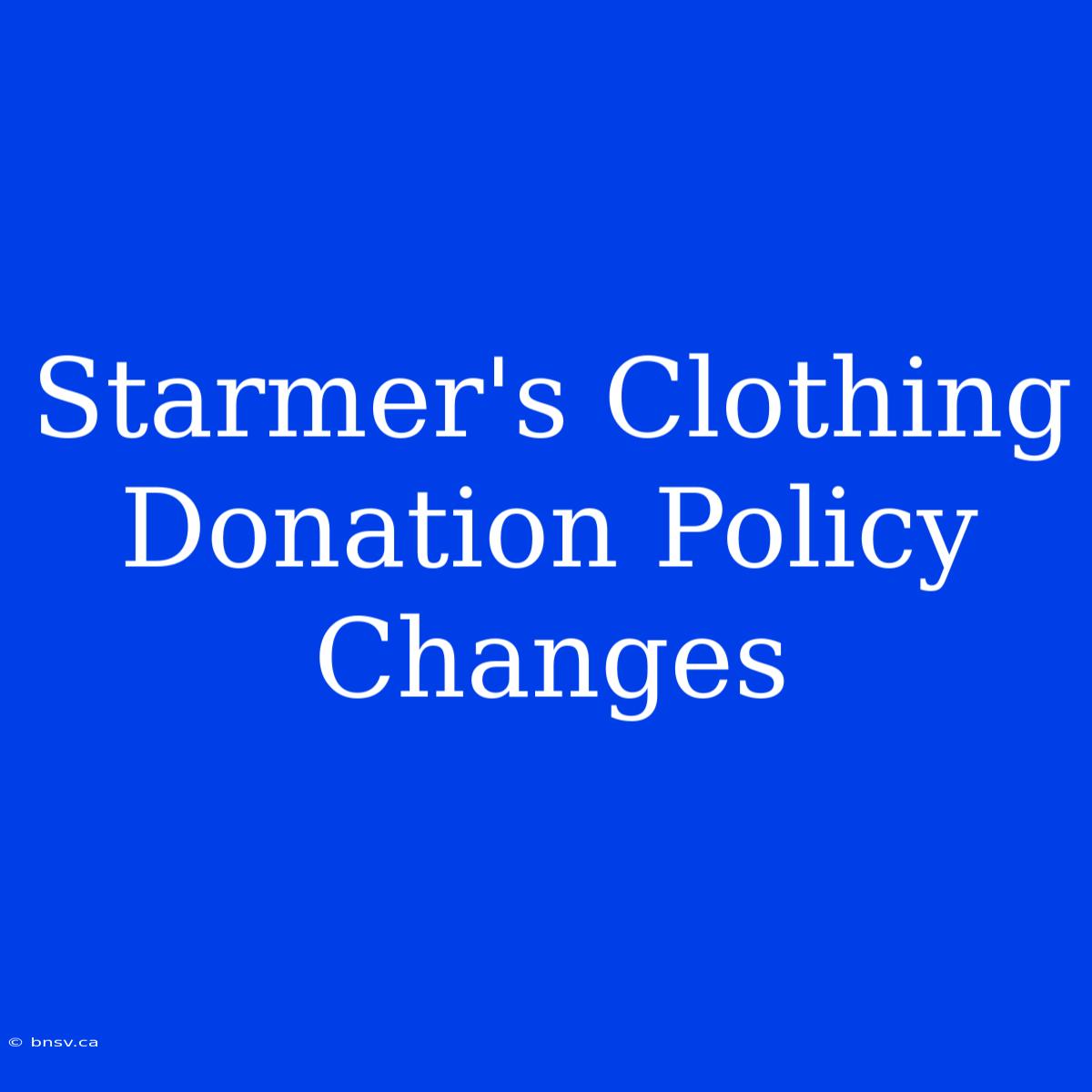 Starmer's Clothing Donation Policy Changes