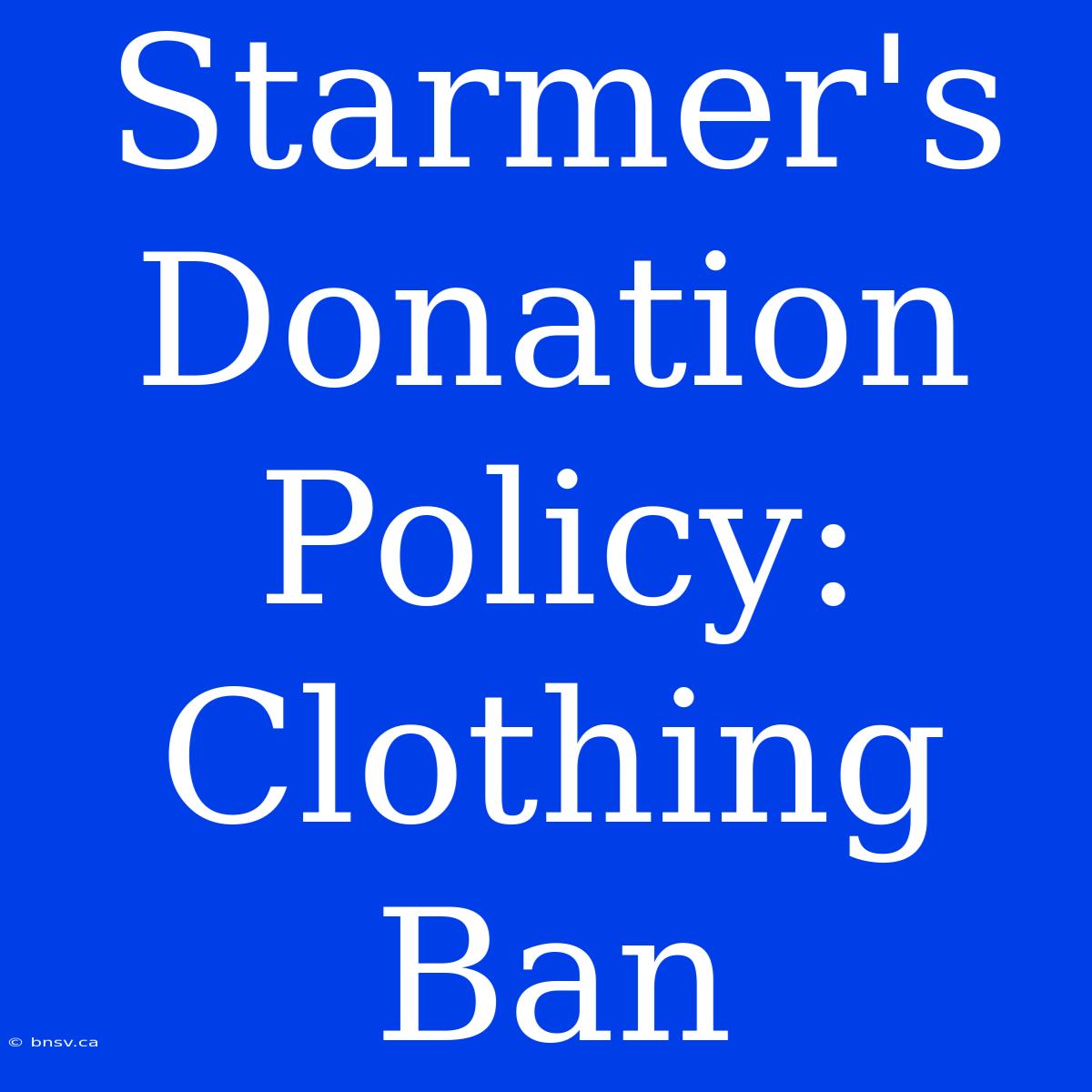 Starmer's Donation Policy: Clothing Ban