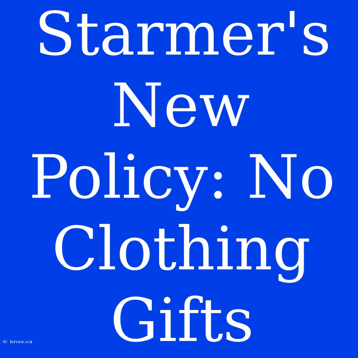 Starmer's New Policy: No Clothing Gifts