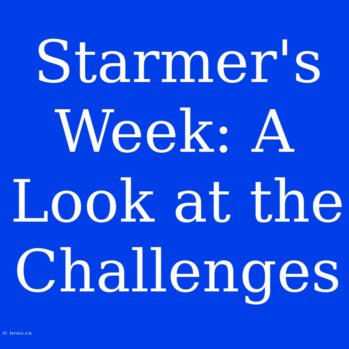 Starmer's Week: A Look At The Challenges