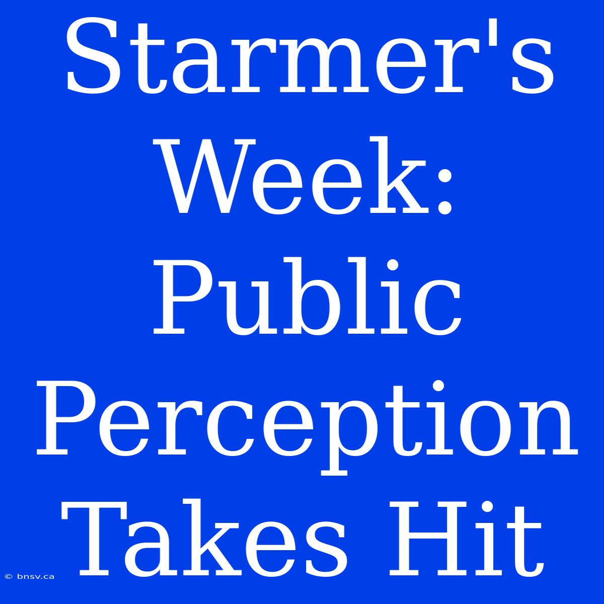 Starmer's Week: Public Perception Takes Hit