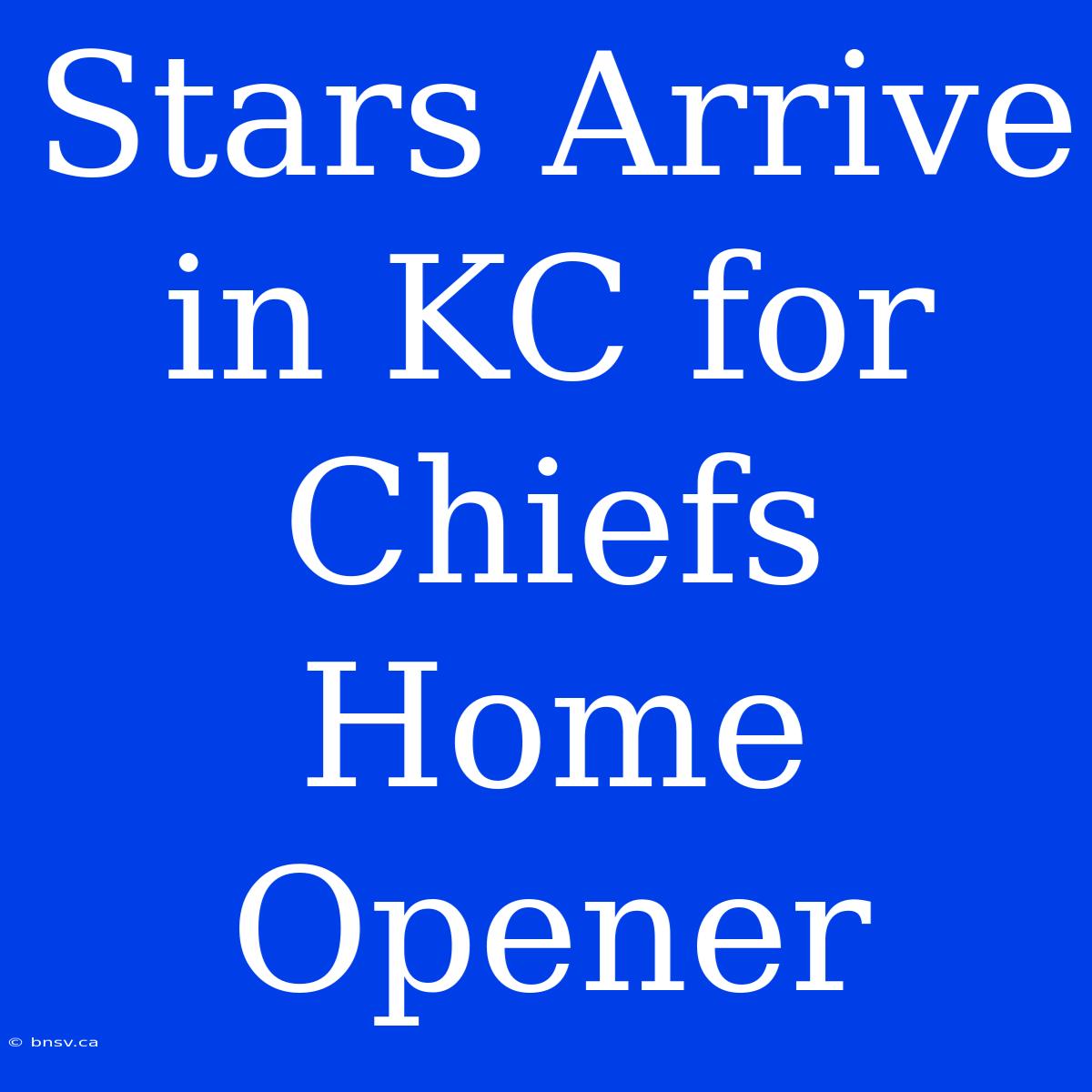 Stars Arrive In KC For Chiefs Home Opener