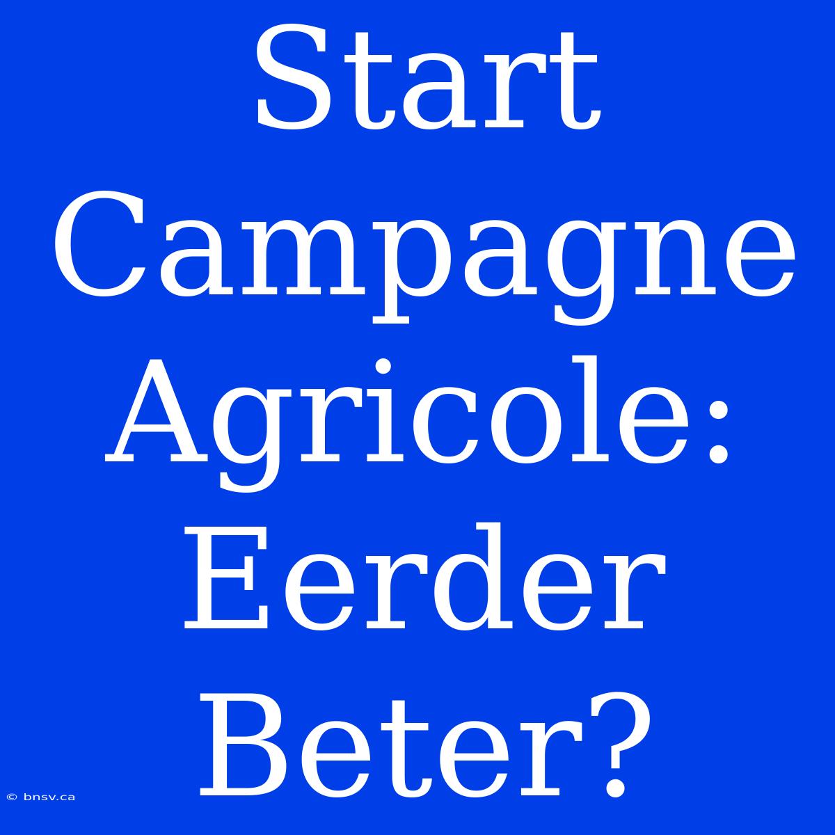 Start Campagne Agricole: Eerder Beter?