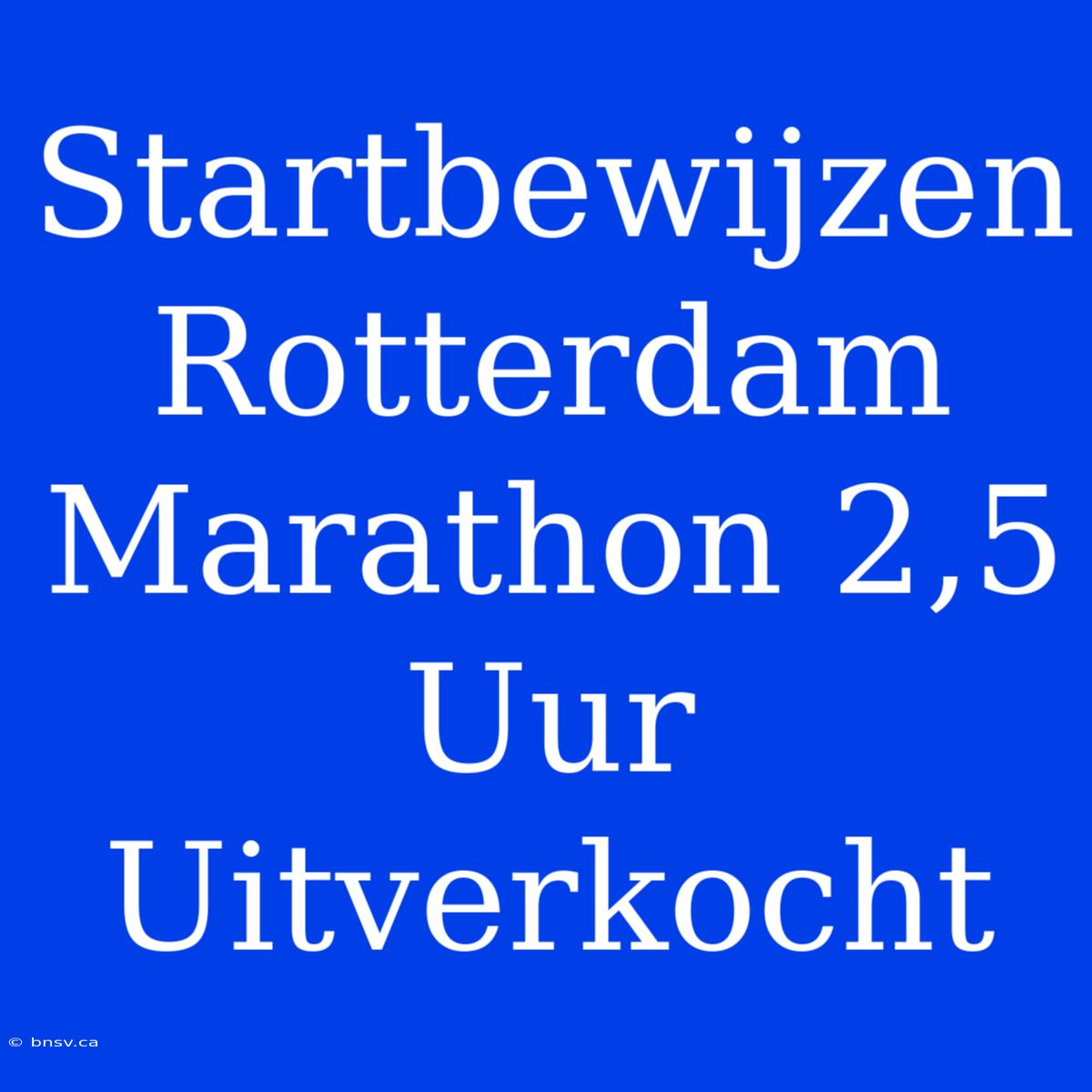 Startbewijzen Rotterdam Marathon 2,5 Uur Uitverkocht