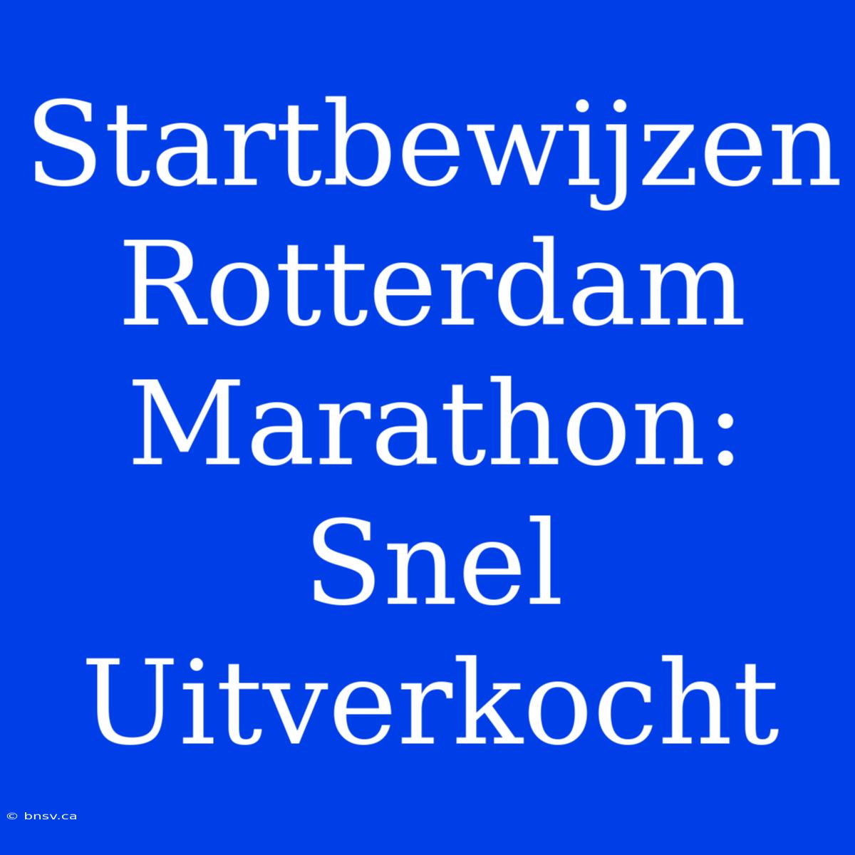 Startbewijzen Rotterdam Marathon: Snel Uitverkocht