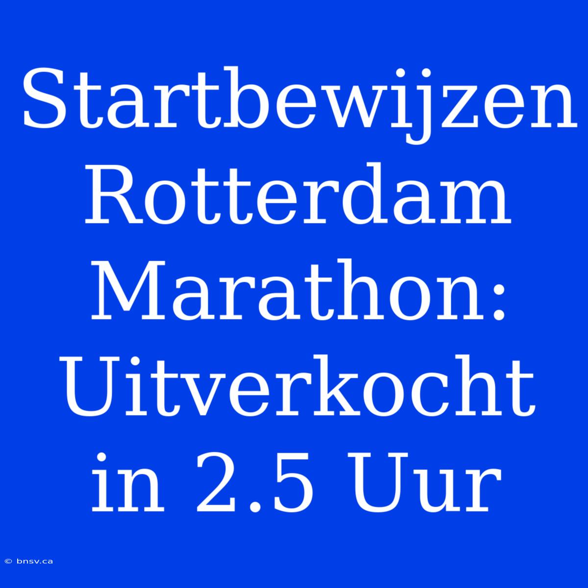 Startbewijzen Rotterdam Marathon: Uitverkocht In 2.5 Uur