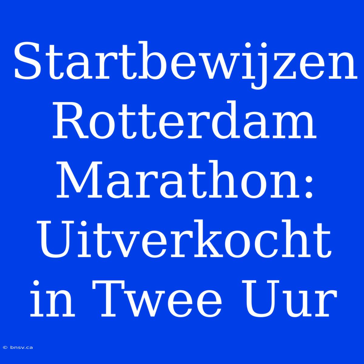 Startbewijzen Rotterdam Marathon: Uitverkocht In Twee Uur