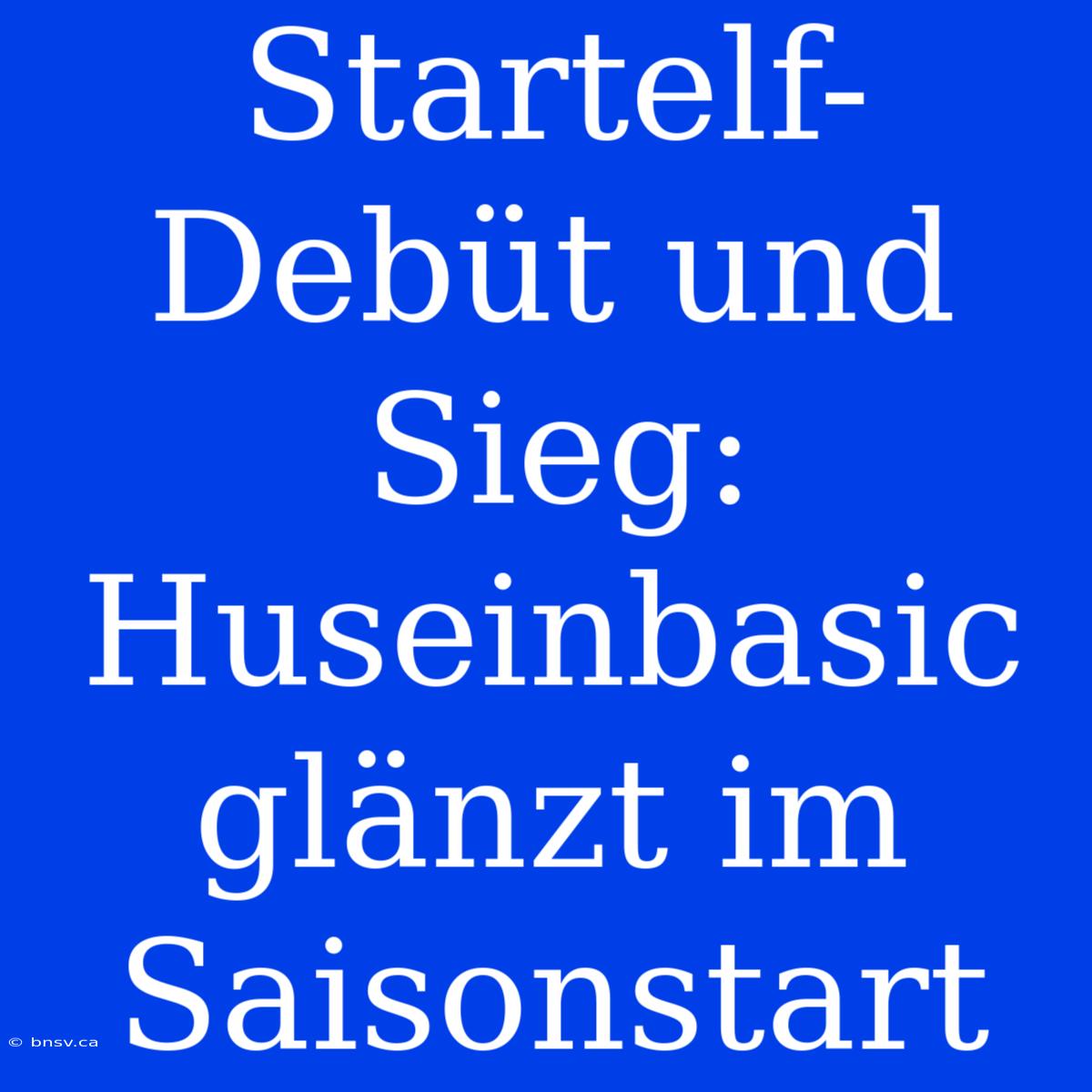 Startelf-Debüt Und Sieg: Huseinbasic Glänzt Im Saisonstart