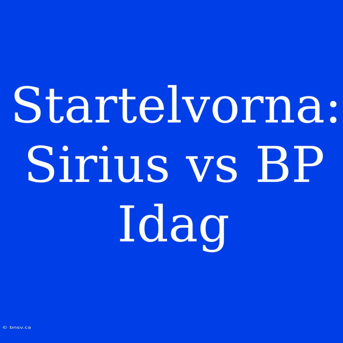 Startelvorna: Sirius Vs BP Idag