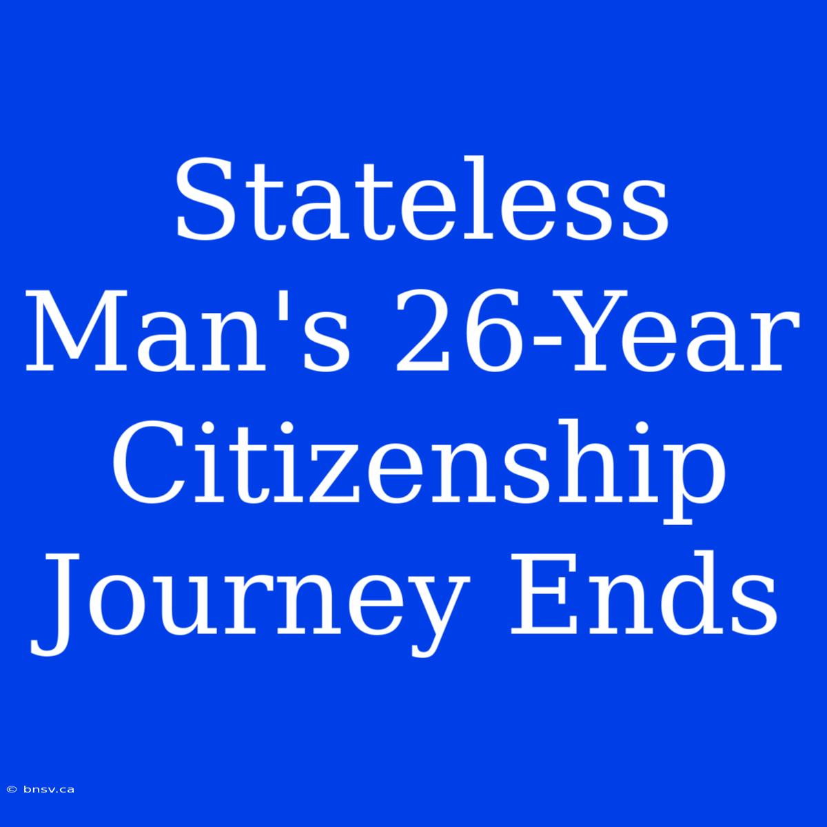 Stateless Man's 26-Year Citizenship Journey Ends