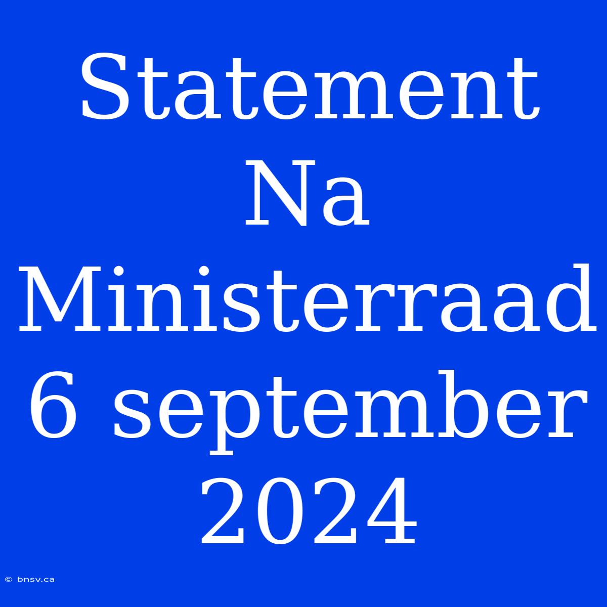 Statement Na Ministerraad 6 September 2024