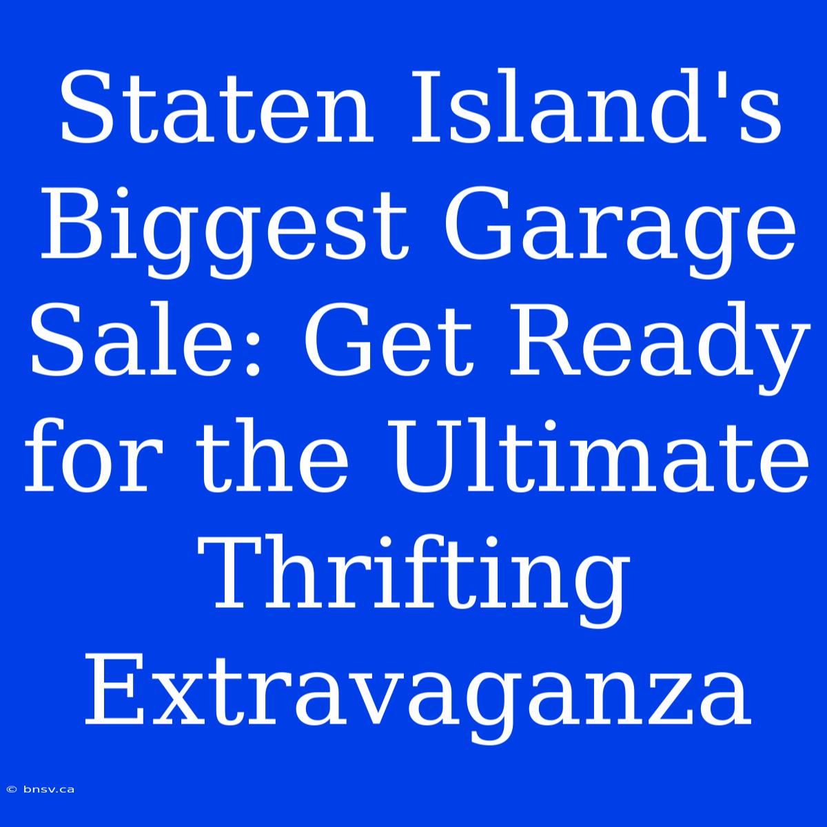 Staten Island's Biggest Garage Sale: Get Ready For The Ultimate Thrifting Extravaganza