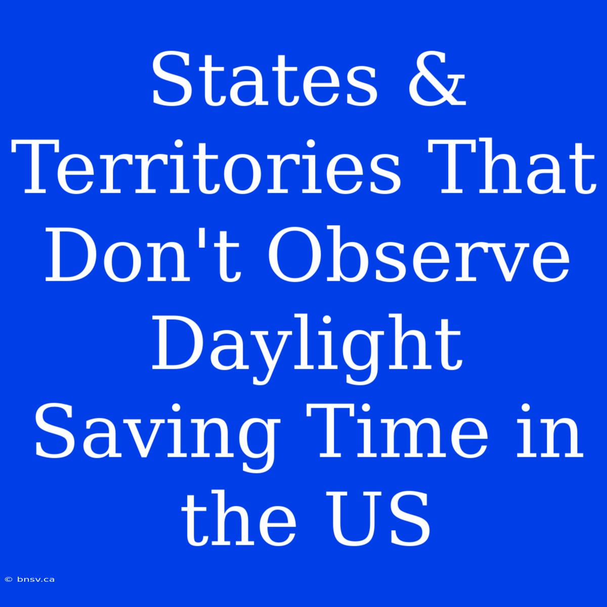 States & Territories That Don't Observe Daylight Saving Time In The US