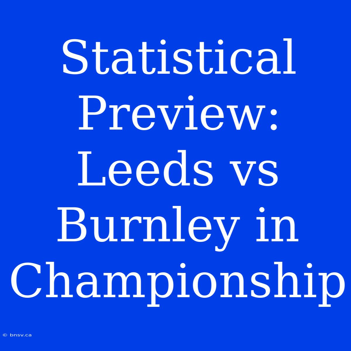 Statistical Preview: Leeds Vs Burnley In Championship