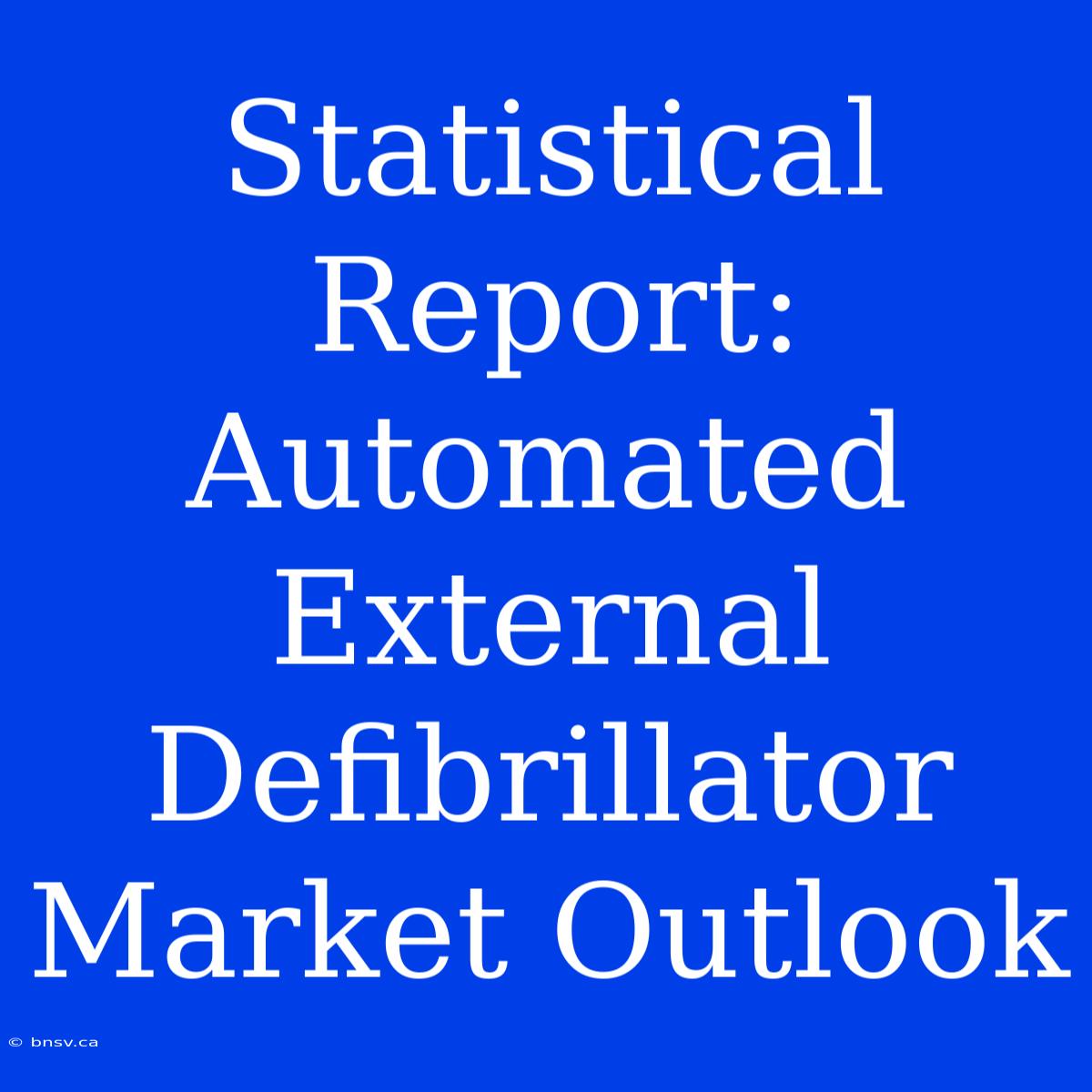 Statistical Report: Automated External Defibrillator Market Outlook