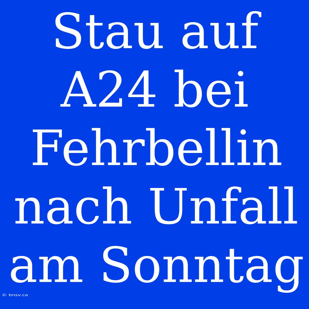 Stau Auf A24 Bei Fehrbellin Nach Unfall Am Sonntag