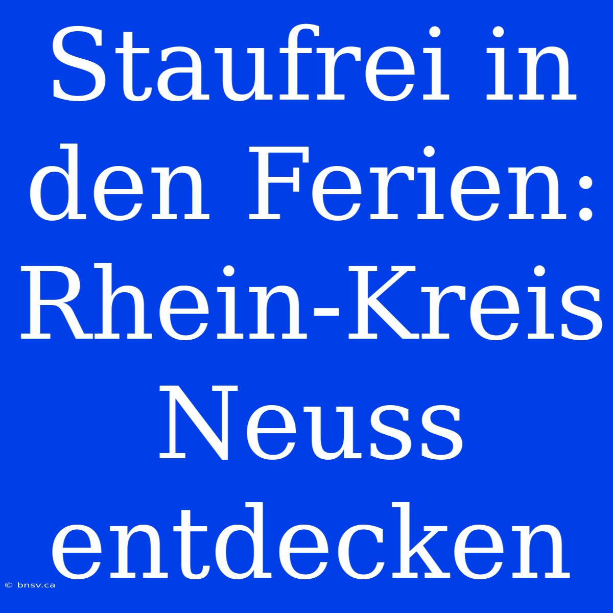 Staufrei In Den Ferien: Rhein-Kreis Neuss Entdecken