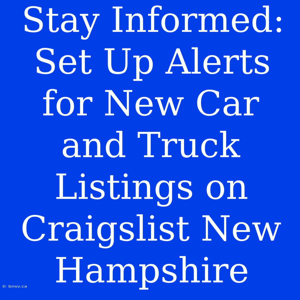 Stay Informed: Set Up Alerts For New Car And Truck Listings On Craigslist New Hampshire