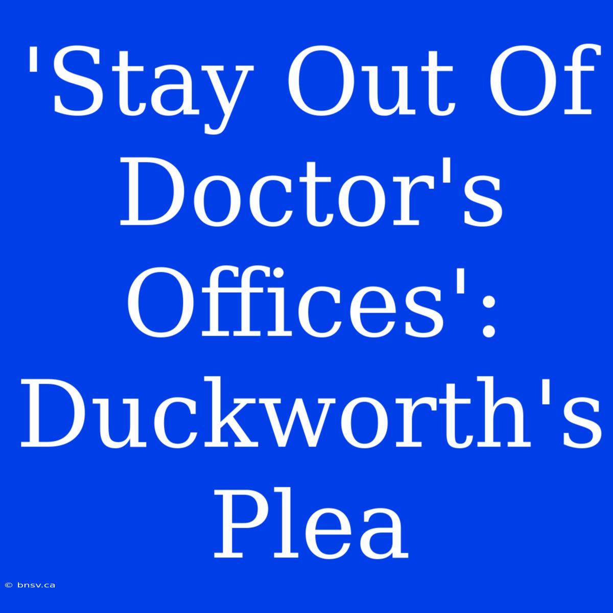 'Stay Out Of Doctor's Offices': Duckworth's Plea