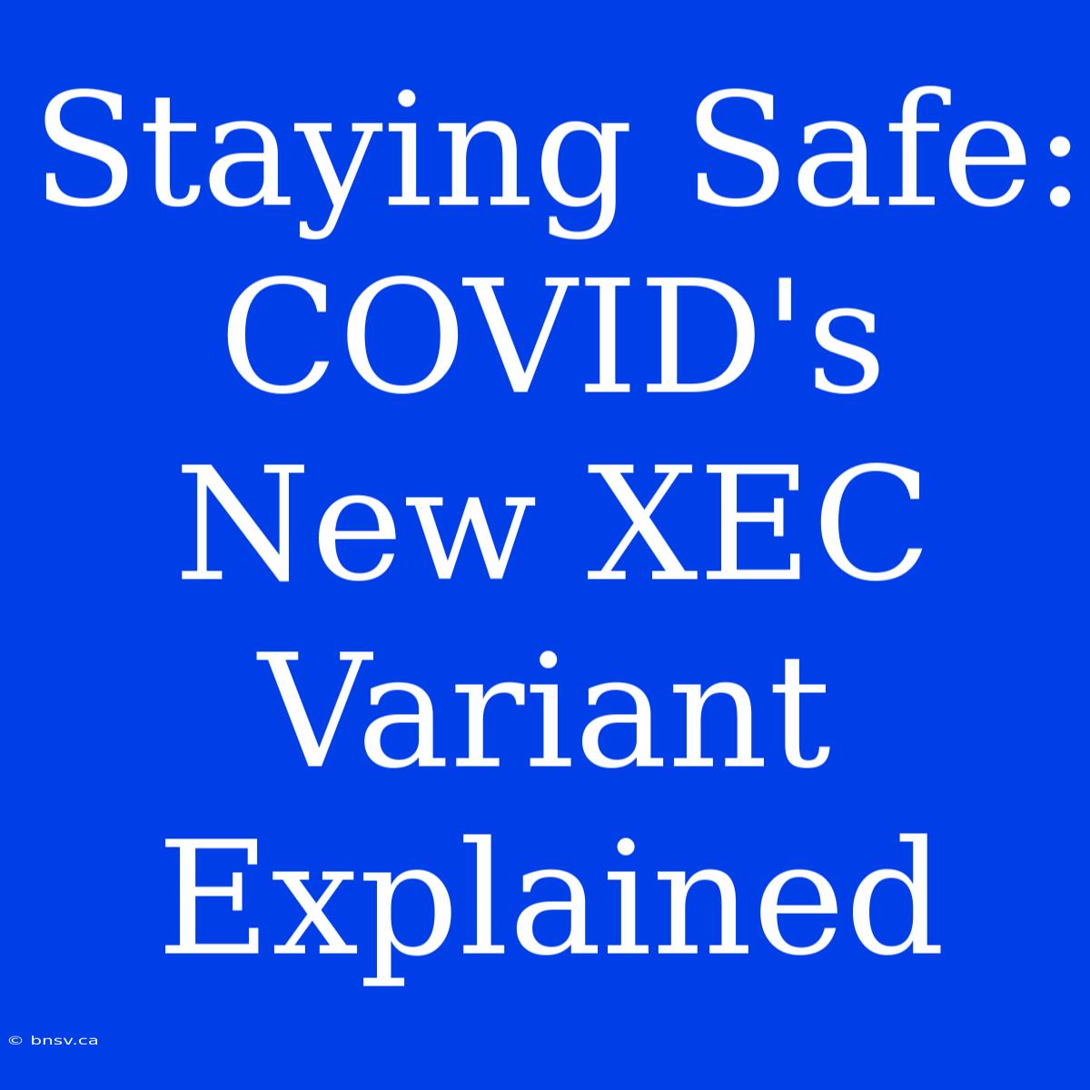 Staying Safe: COVID's New XEC Variant Explained