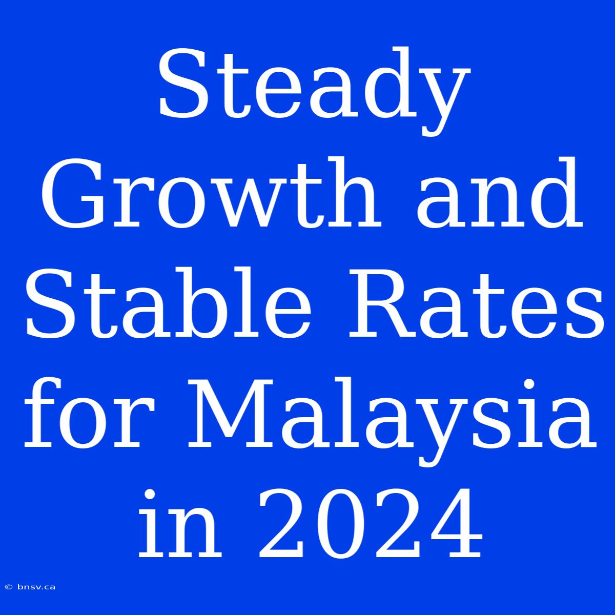 Steady Growth And Stable Rates For Malaysia In 2024