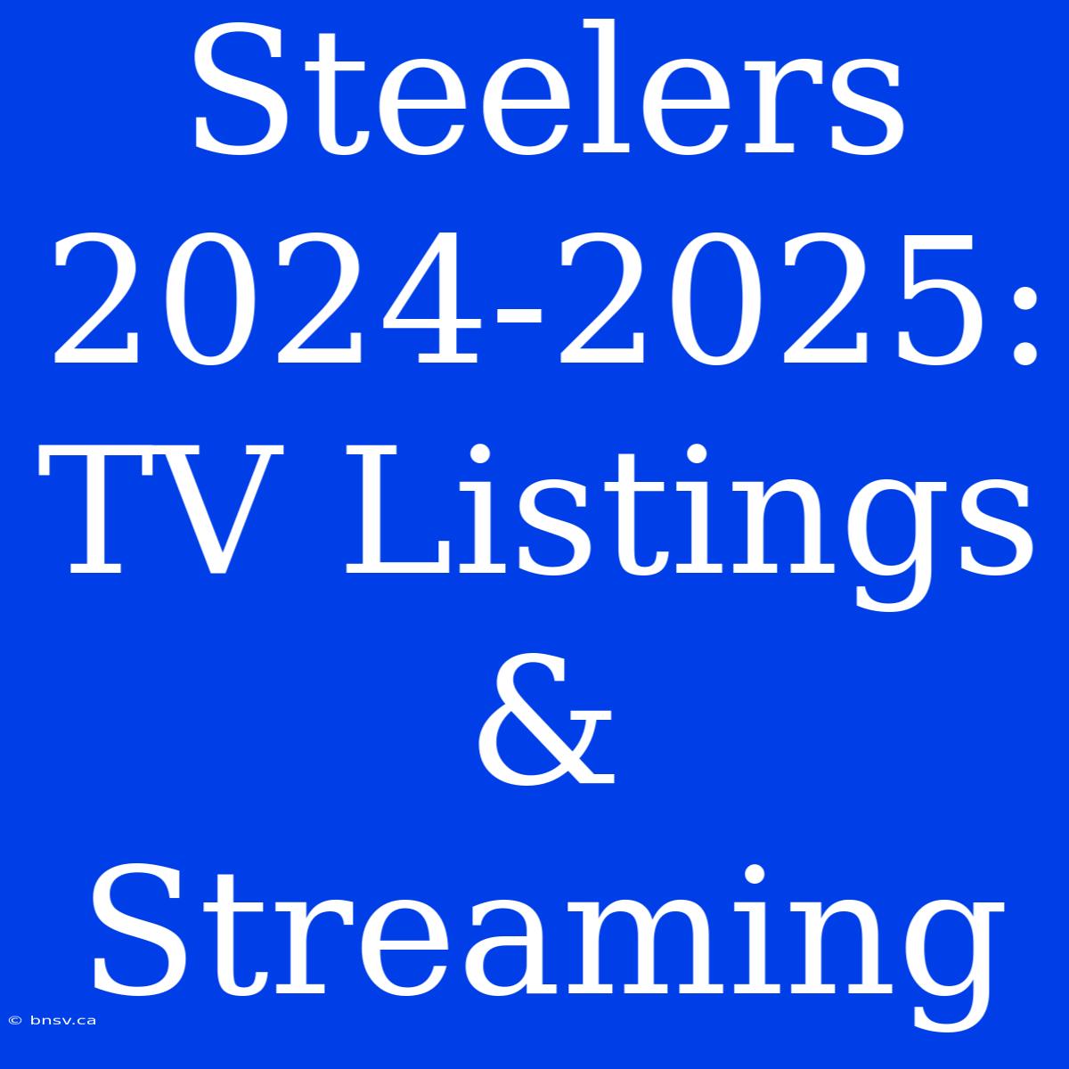 Steelers 2024-2025: TV Listings & Streaming