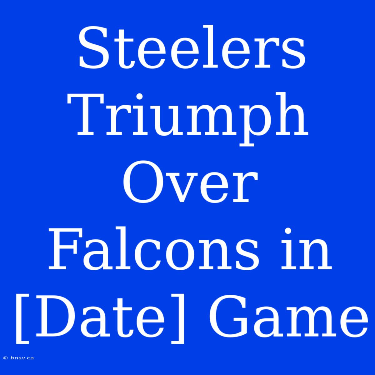 Steelers Triumph Over Falcons In [Date] Game