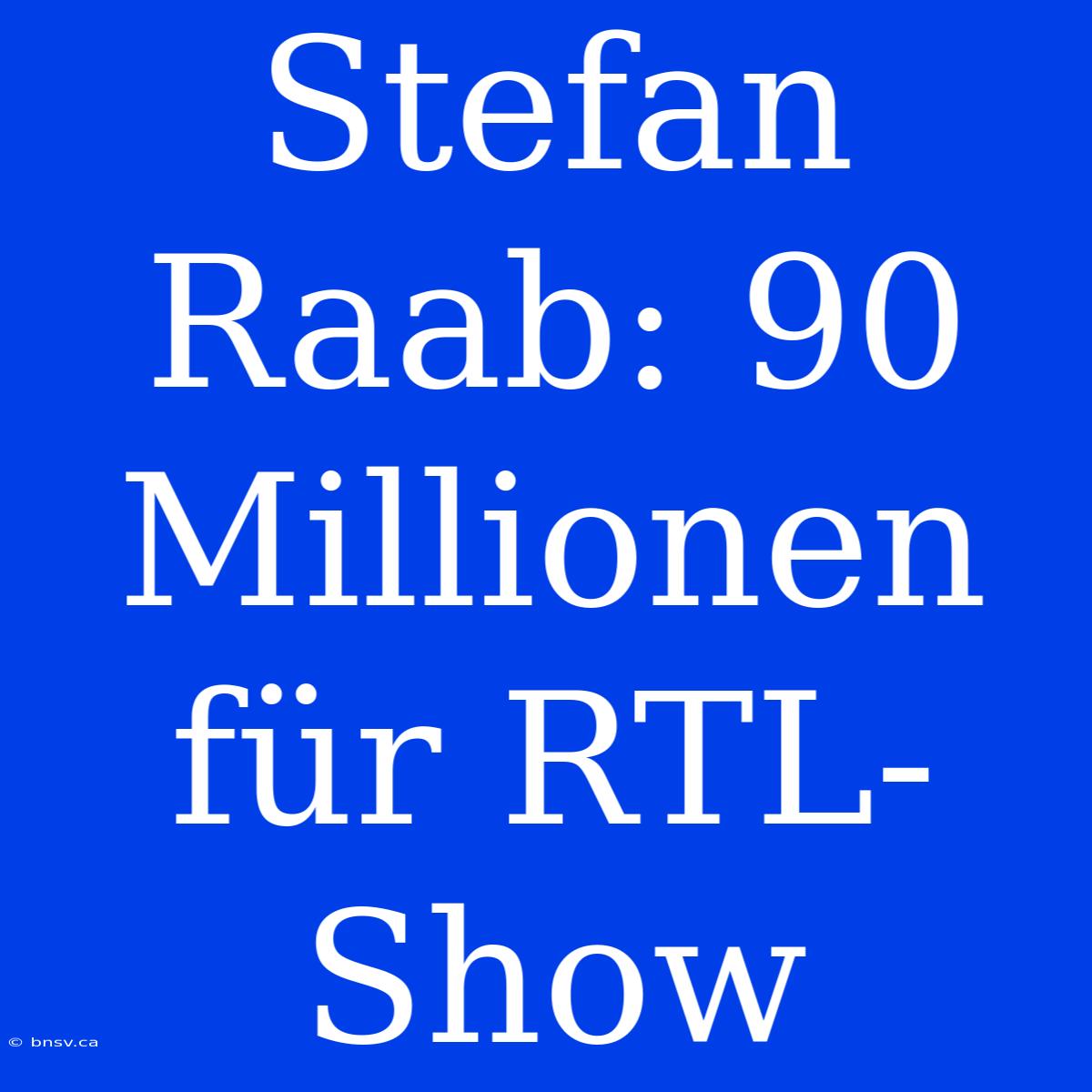 Stefan Raab: 90 Millionen Für RTL-Show