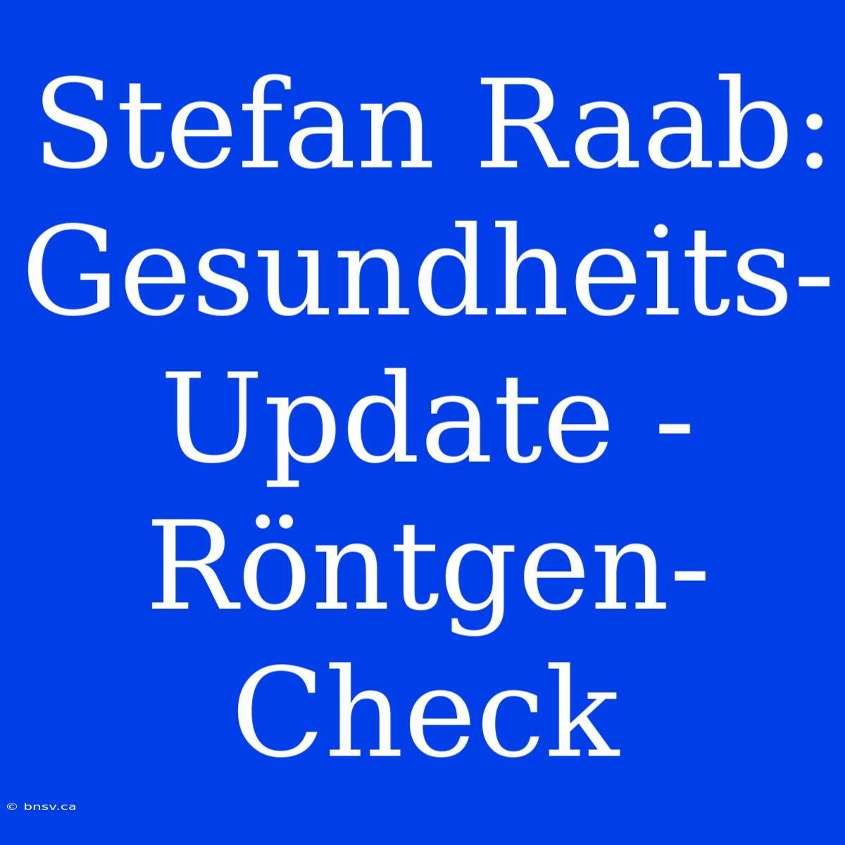 Stefan Raab: Gesundheits-Update - Röntgen-Check