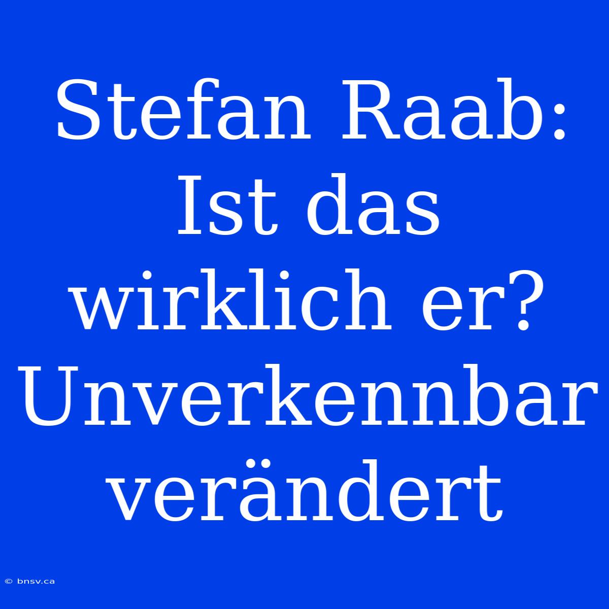 Stefan Raab:  Ist Das Wirklich Er?  Unverkennbar Verändert