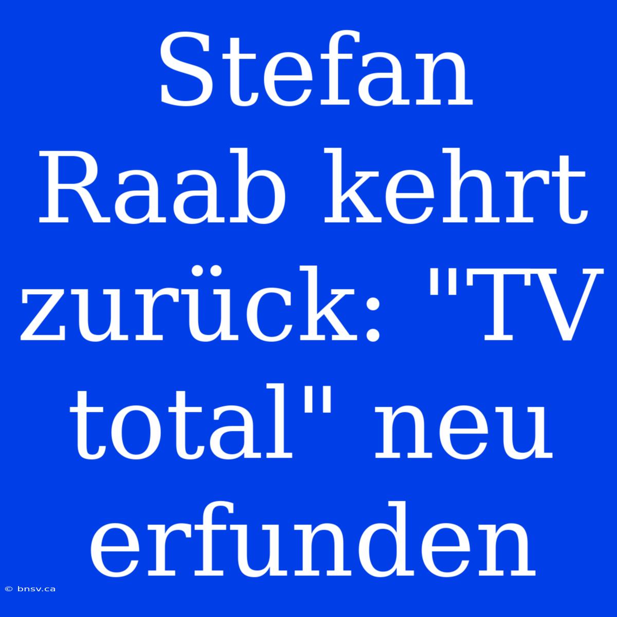 Stefan Raab Kehrt Zurück: 