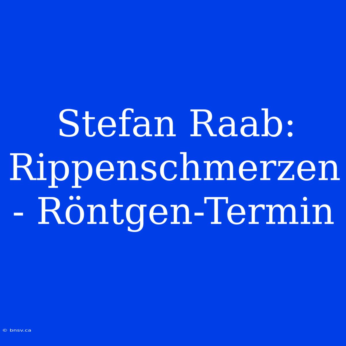 Stefan Raab: Rippenschmerzen - Röntgen-Termin