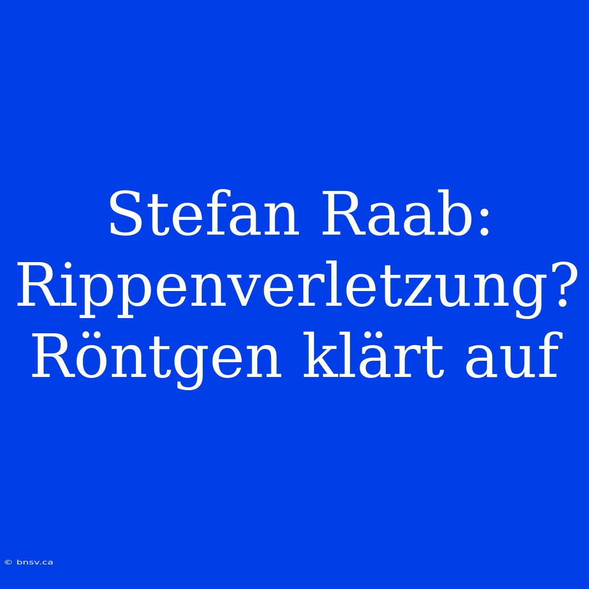 Stefan Raab: Rippenverletzung? Röntgen Klärt Auf