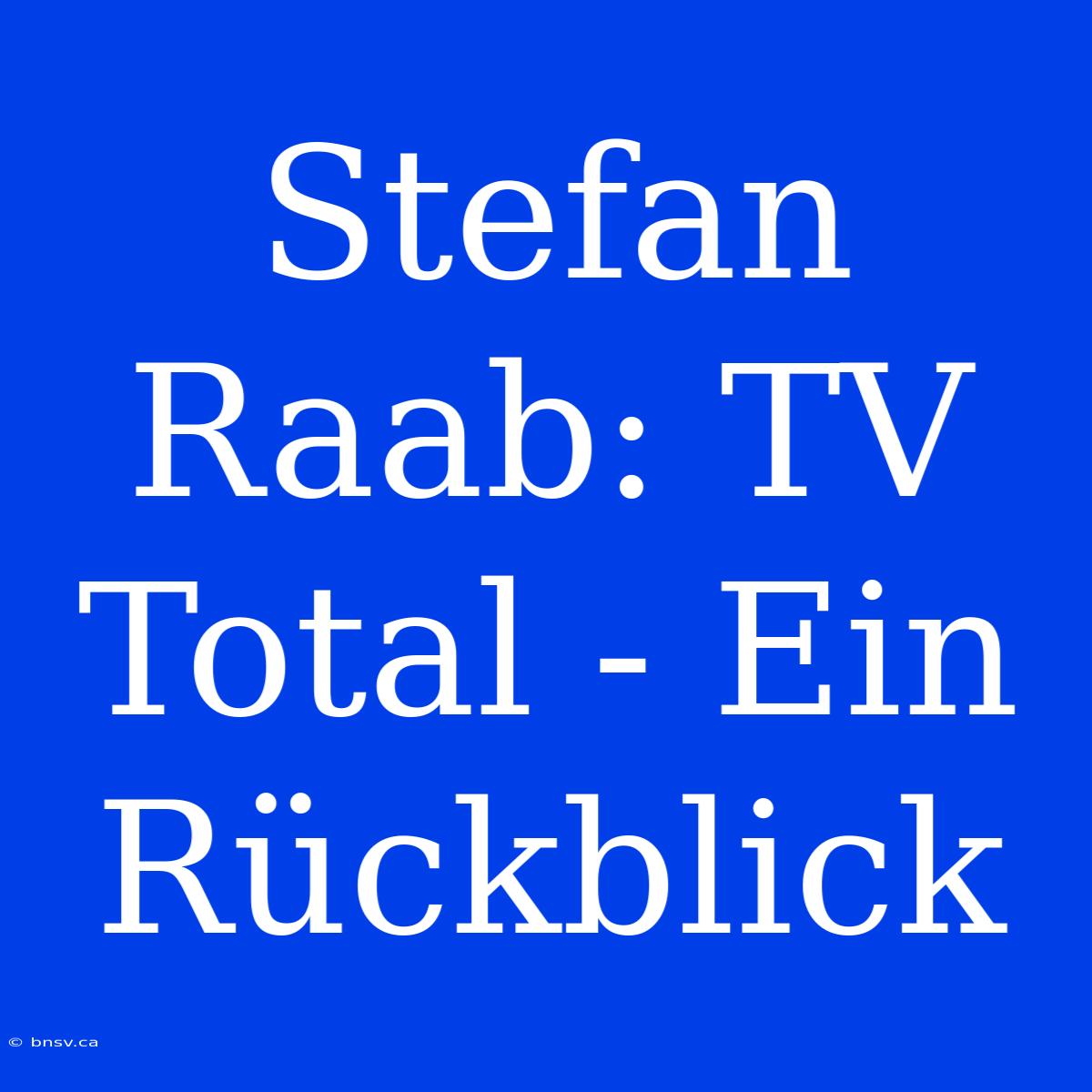 Stefan Raab: TV Total - Ein Rückblick