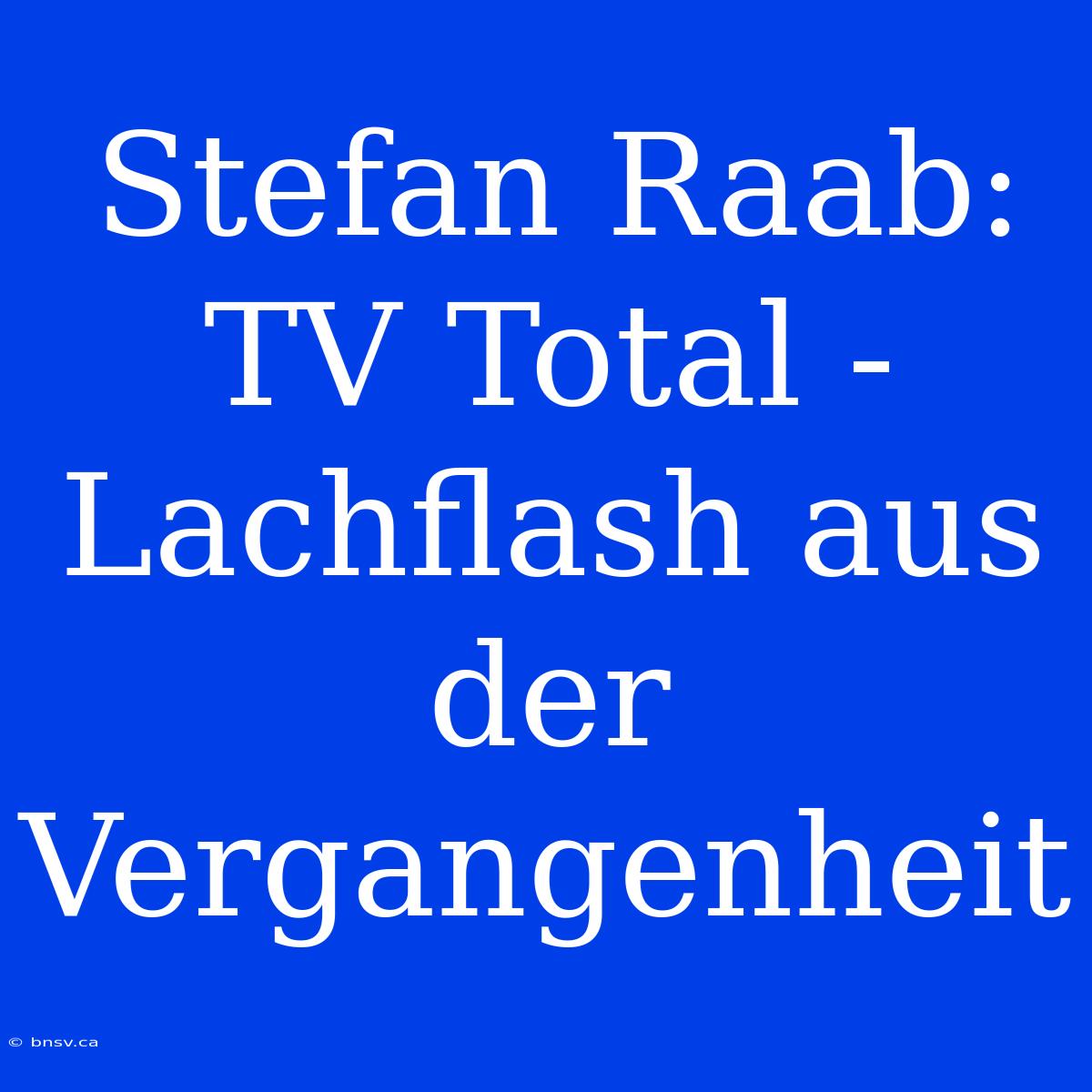 Stefan Raab: TV Total - Lachflash Aus Der Vergangenheit