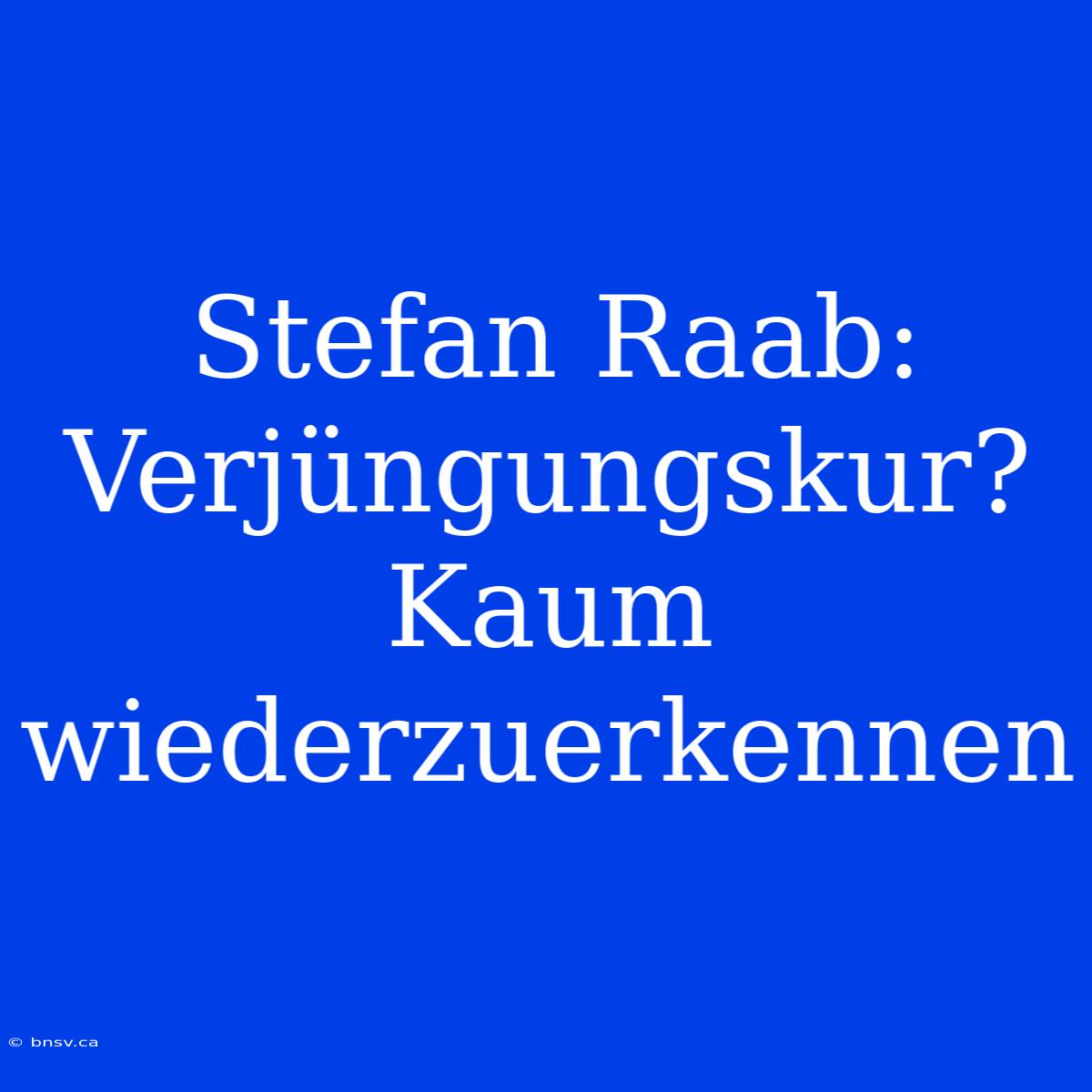 Stefan Raab: Verjüngungskur? Kaum Wiederzuerkennen