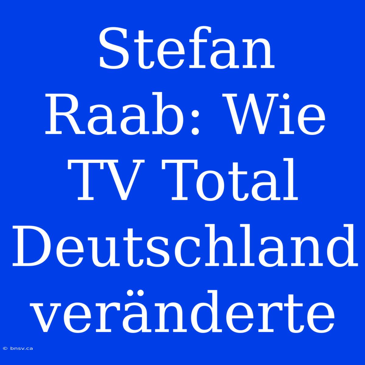 Stefan Raab: Wie TV Total Deutschland Veränderte