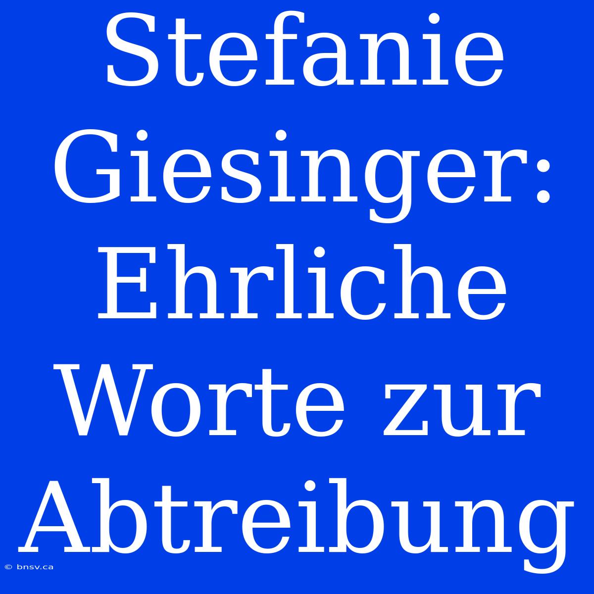 Stefanie Giesinger: Ehrliche Worte Zur Abtreibung