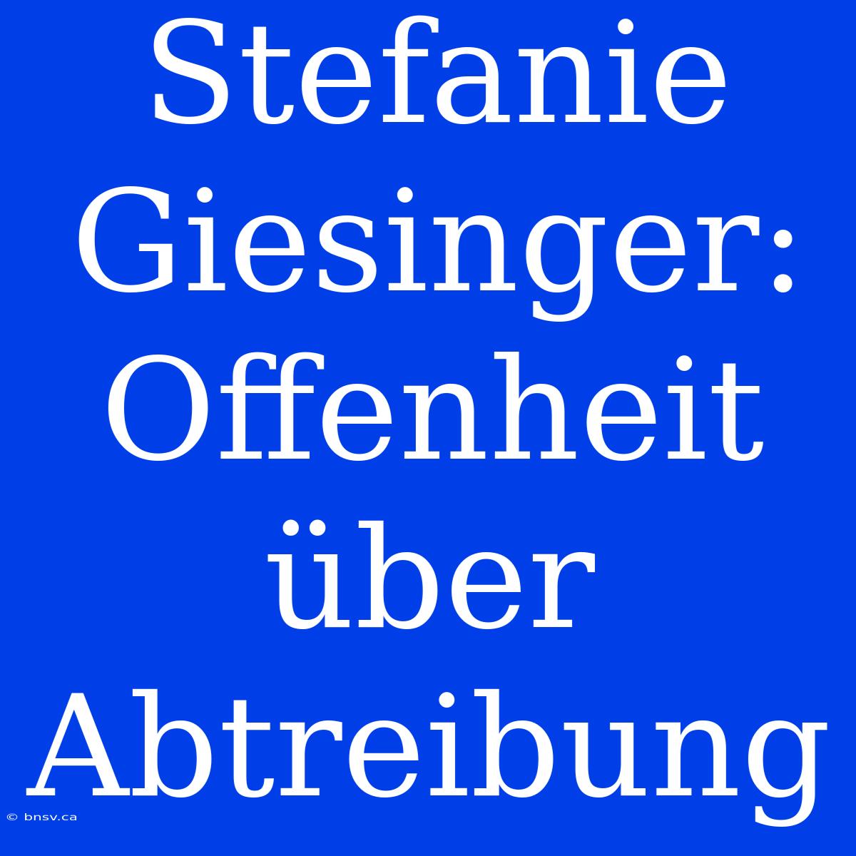 Stefanie Giesinger: Offenheit Über Abtreibung