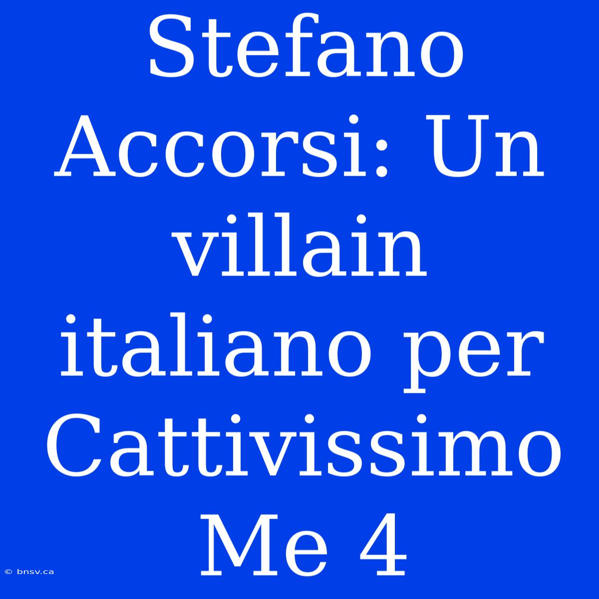 Stefano Accorsi: Un Villain Italiano Per Cattivissimo Me 4