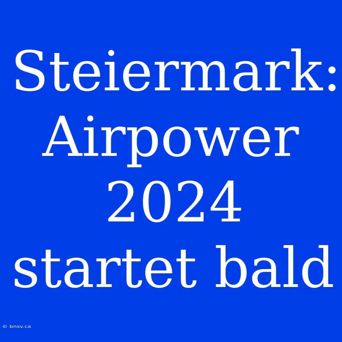 Steiermark: Airpower 2024 Startet Bald